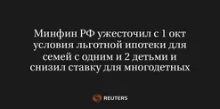 Минфин РФ Ужесточил с 1 Окт Условия Льготной Ипотеки для Семей с Одним и 2 Детьми и Снизил Ставку для Многодетных