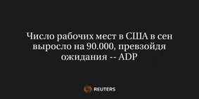 Число Рабочих Мест в США в Сен Выросло на 90.000, Превзойдя Ожидания -- ADP