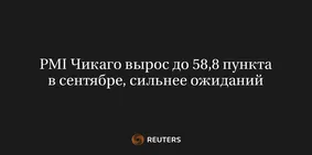 PMI Чикаго Вырос до 58,8 Пункта в Сентябре, Сильнее Ожиданий