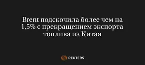 Brent Подскочила Более Чем на 1,5% с Прекращением Экспорта Топлива из Китая