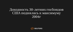 Доходность 30-Летних Госбондов США Поднялась к Максимуму 2004Г
