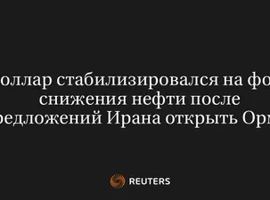 Доллар Стабилизировался на Фоне Снижения Нефти После Предложений Ирана Открыть Ормуз