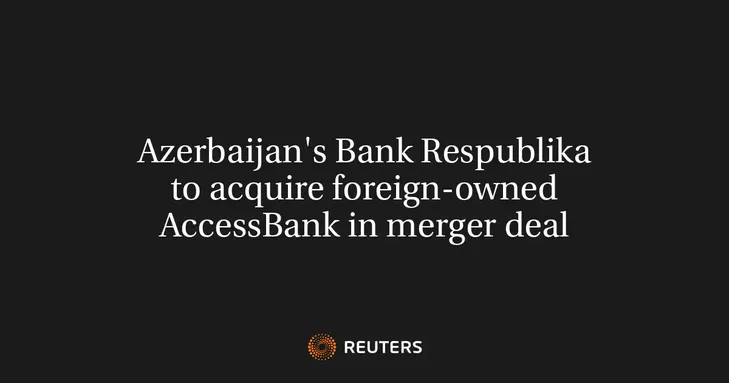 Azerbaijan's Bank Respublika To Acquire Foreign-Owned AccessBank In Merger Deal