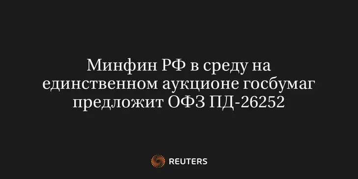 Минфин РФ в Среду на Единственном Аукционе Госбумаг Предложит ОФЗ ПД-26252